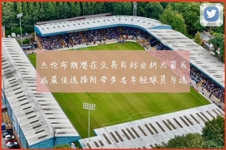 杰伦布朗潜在交易目标分析火箭或成最佳选择附带多名年轻球员与选秀权